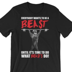 Everybody Want To Be A Beast (Bear)  – Gift For Bodybuilding, Weightlifting, Powerlifting, Crossfit, Fitness, Workout – Unisex Gym T-Shirt