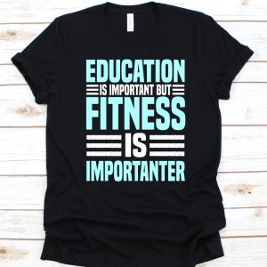 Education Is Important But Fitness Is Importanter Shirt, Fitness Instructor Gift, Health Fitness Specialist, Personal Trainer, Fitness Coach