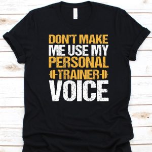Don’t Make Me Use My Personal Trainer Voice Shirt, Gift For Fitness Instructor, Health Fitness Specialist, Personal Trainer, Healthy Weight