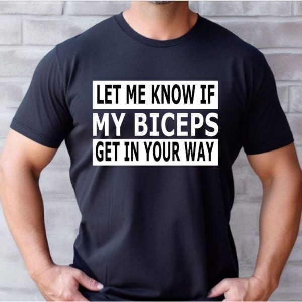 Let Me Know If My Biceps Get In Your Way, Gym T-Shirt, Novelty, Funny Fitness Hunch, Gift/Present for Body Builder, Gym Shirt, Biceps Tee